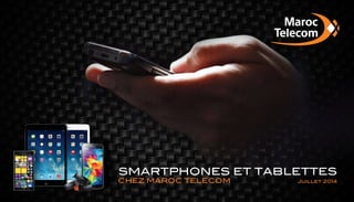 SMARTPHONES ET TABLETTES
Juillet 2014CHEZ MAROC TELECOM
 