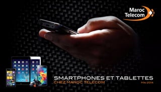 SMARTPHONES ET TABLETTES
Mai 2014CHEZ maroc telecom
 