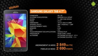 ABONNEMENT 24 MOIS : 2 849DH TTC
SAMSUNG GALAXY TAB 4 7’’
: 2G / 3G
: ANDROID V4.4, KITKAT
: 7”, 1280 X 800 (WXGA)
: 274 G
: 107.9 X 186.9 X 8.9MM
: 3MP + FRONTALE : 1,5MP
: OUI
: 8 GO
: OUI
: GOOGLE PLAY
: QUAD CORE 1.2GHZ
: AUTONOMIE EN VEILLE : 127 H
AUTONOMIE EN APPEL : 11 H
CONNEXION
SYSTÈME D'EXPLOITATION
ECRAN
POIDS
DIMENSIONS
APPAREIL PHOTO
ENREGISTREMENT VIDÉO
MÉMOIRE
WIFI
TÉLÉCHARGEMENT DES APPLICATIONS
PROCESSEUR
AUTONOMIE
FIDELIO 24 MOIS : 2 690POINTS
NOUVEAU
 