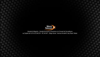 Itissalat Al-Maghrib - Société Anonyme à Directoire et à Conseil de Surveillance
au Capital de 5.274.572.040 Dh - RC 48 947 - Siège Social : Avenue Annakhil, Hay Ryad, Rabat.
 