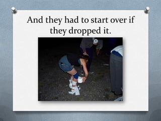 And they had to start over if they dropped it.