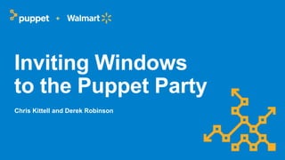 Inviting Windows
to the Puppet Party
Chris Kittell and Derek Robinson
+
 