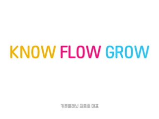 KNOW FLOW GROW
키튼플래닛 최종호 대표
 