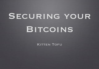 Securing your
Bitcoins

Kitten Tofu
 
