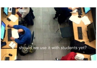 should we use it with students yet?
23
 
