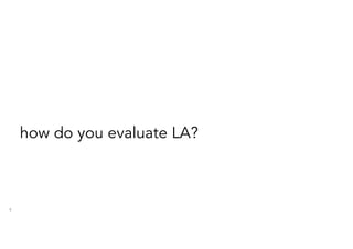4
how do you evaluate LA?
 