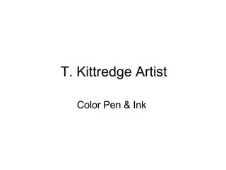 T. Kittredge Artist Color Pen & Ink   