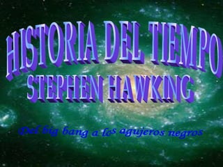 HISTORIA DEL TIEMPO STEPHEN HAWKING Del big bang a los agujeros negros 
