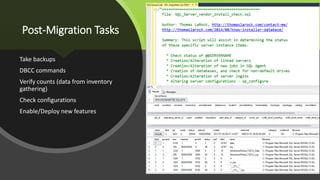 Post-Migration Tasks
Take backups
DBCC commands
Verify counts (data from inventory
gathering)
Check configurations
Enable/Deploy new features
 
