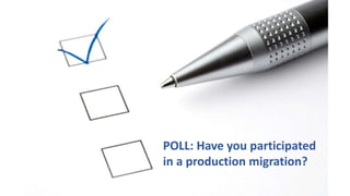 POLL: Have you participated
in a production migration?
 