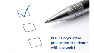 POLL: Do you have
production experience
with the tools?
 