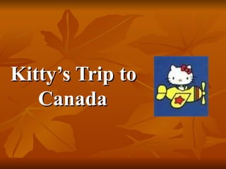 Kitty’s Trip to  Canada 