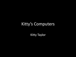Kitty’s Computers

    Kitty Taylor
 