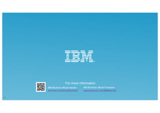 For more information
IBM BlueHub official website
www.ibm.com/ibm/jp/bluehub/
IBM BlueHub official Facebook
www.facebook.com/IBMBlueHub
31
 