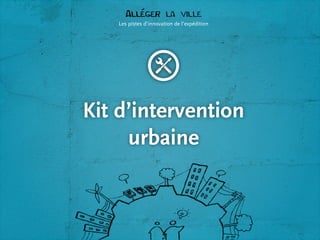 Les pistes d’innovation de l’expédition

Kit d’intervention
urbaine

 