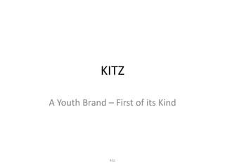 KITZ
A Youth Brand – First of its Kind
Kitz
 