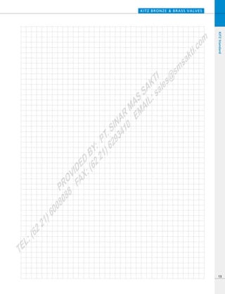 KITZ BRONZE & BRASS VALVES
13
KITZStandard
PROVIDED
BY:
PT.SINAR
MAS
SAKTI
TEL:(6221)6008088
FAX:(6221)6293410
EMAIL:sales@
sm
sakti.com
 