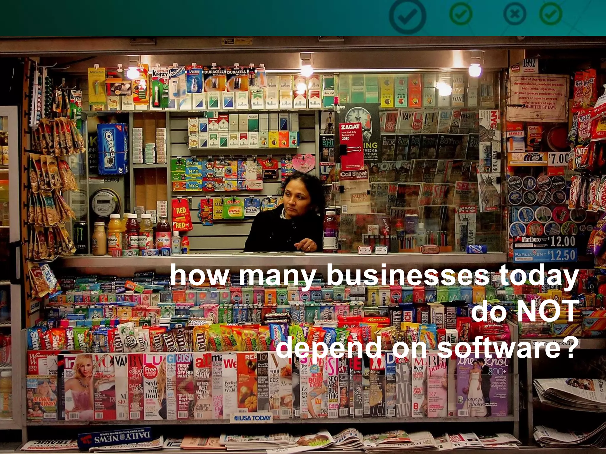 5
how many businesses today
do NOT
depend on software?
 