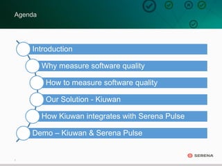 2
Agenda
Introduction
Why measure software quality
How to measure software quality
Our Solution - Kiuwan
How Kiuwan integrates with Serena Pulse
Demo – Kiuwan & Serena Pulse
 