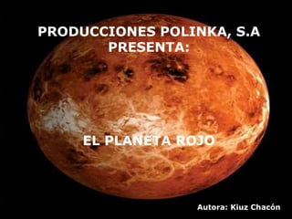 Autora: Kiuz Chacón
PRODUCCIONES POLINKA, S.A
PRESENTA:
EL PLANETA ROJO
 