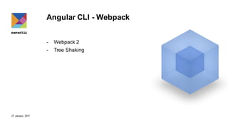 27 January 2017
Angular CLI - Webpack
- Webpack 2
- Tree Shaking
 