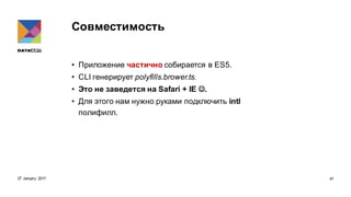 Совместимость
• Приложение частично собирается в ES5.
• CLI генерирует polyfills.brower.ts.
• Это не заведется на Safari + IE J.
• Для этого нам нужно руками подключить intl
полифилл.
27 January 2017 47
 