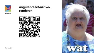 27 January 2017
angular-react-native-
renderer
 