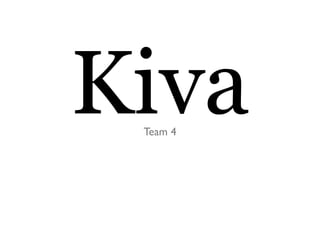 Kiva
 Team 4
 