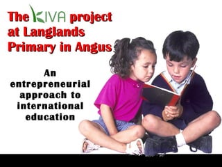 The  project at Langlands Primary in Angus An entrepreneurial approach to international education 