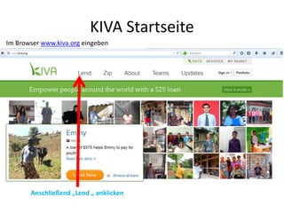 KIVA Startseite
Im Browser www.kiva.org eingeben
Anschließend „Lend „ anklicken
 