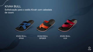 KIVAH BULL
SPAR
KIVAH BULL
SPIDER
KIVAH BULL
VUX
Sofisticação para o estilo Kivah com cabedais
de couro
KIVAH BULL
 