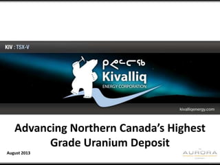 Click to edit Master title style
Advancing Northern Canada’s Highest
Grade Uranium Deposit
August 2013
 