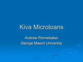 Kiva MicroloansAndrew PennebakerGeorge Mason University