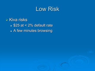 Low RiskKiva risks$25 at &lt; 2% default rateA few minutes browsing