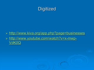 Digitizedhttp://www.kiva.org/app.php?page=businesseshttp://www.youtube.com/watch?v=x-mwp-VdK0Q