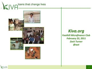 Kiva.org Foothill Microfinance Club February 23, 2011 Zack Turner @wzt 