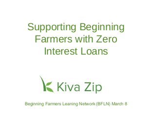 Supporting Beginning
  Farmers with Zero
    Interest Loans



Beginning Farmers Leaning Network (BFLN) March 8
                                                   1
 