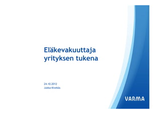 Eläkevakuuttaja
yrityksen tukena


24.10.2012
Jukka Kivekäs
 
