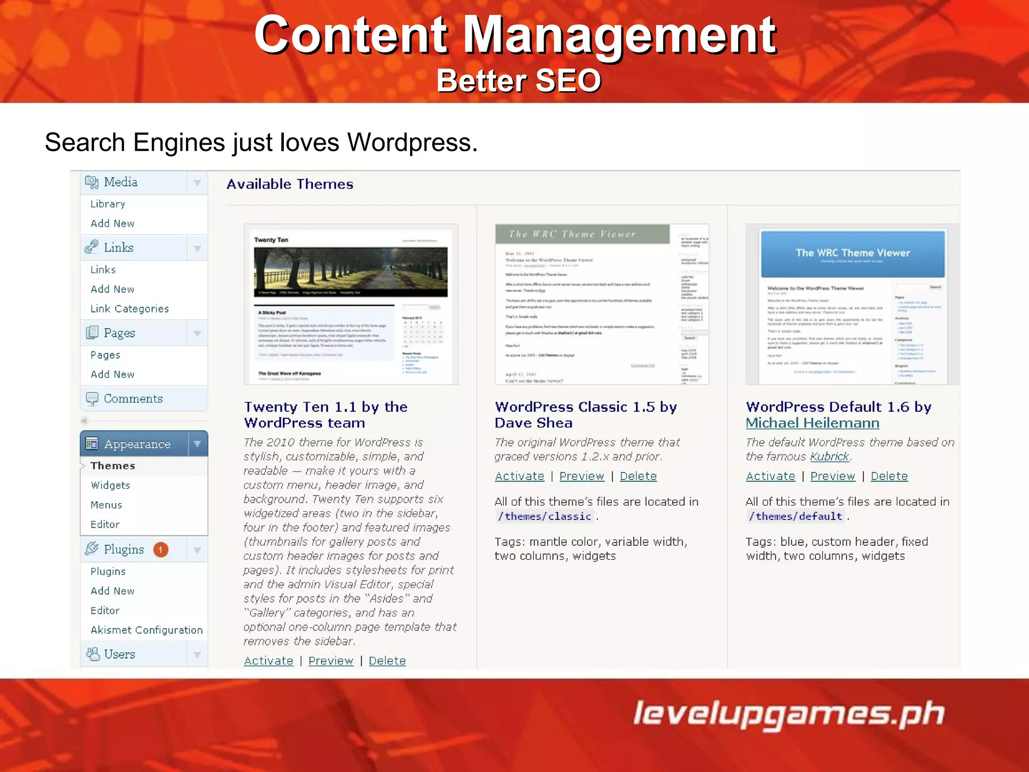Content Management   Better SEO Search Engines just loves Wordpress. 