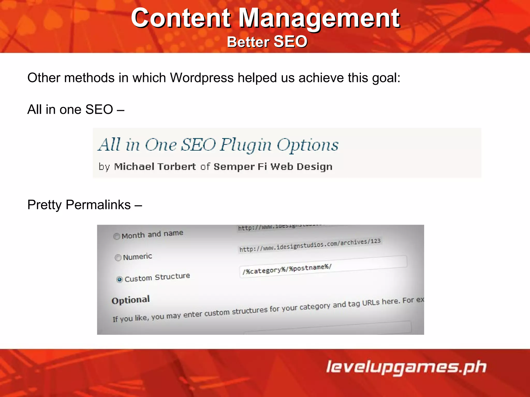 Content Management  Better  SEO Other methods in which Wordpress helped us achieve this goal: All in one SEO –  Pretty Permalinks – 