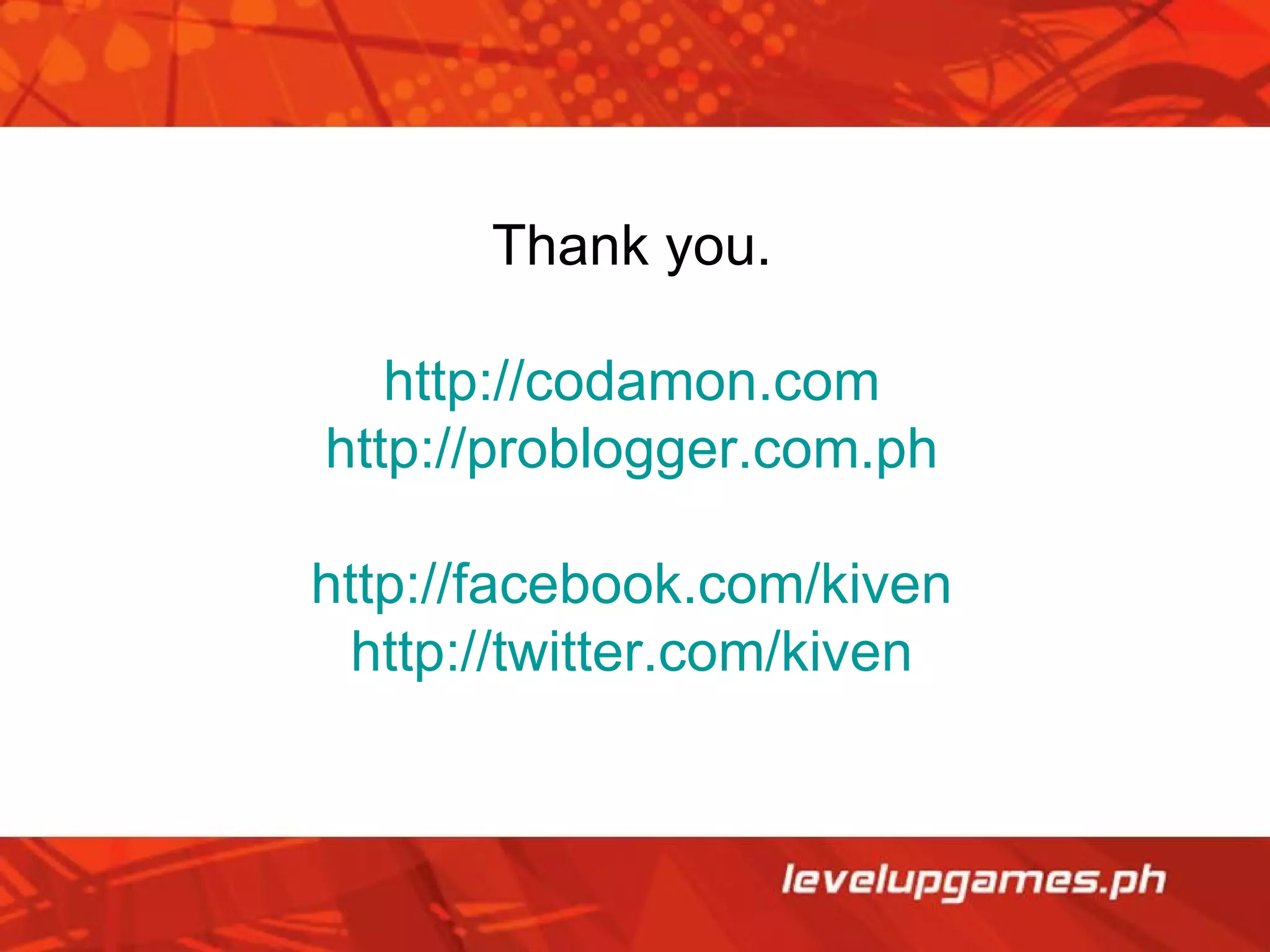 Thank you. http://codamon.com http://problogger.com.ph http://facebook.com/kiven http://twitter.com/kiven 