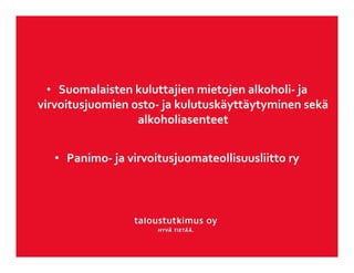 • Suomalaisten kuluttajien mietojen alkoholi‐ ja 
virvoitusjuomien osto‐ ja kulutuskäyttäytyminen sekä 
alkoholiasenteet
• Panimo‐ ja virvoitusjuomateollisuusliitto ry
 