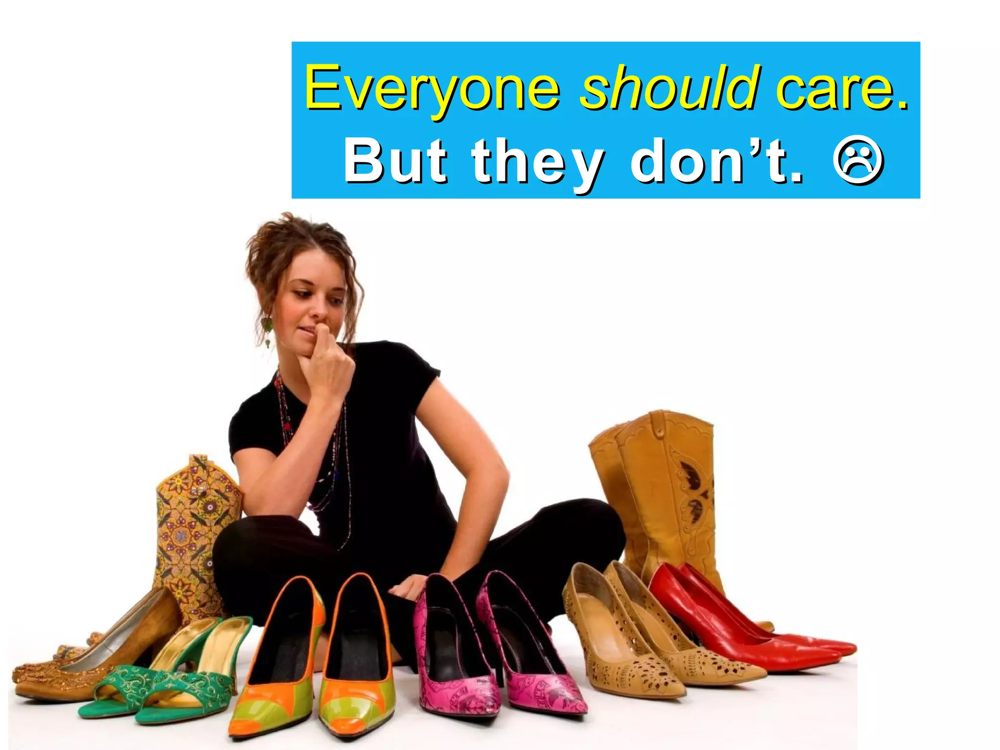 Everyone should care.
 But they don’t. 
 