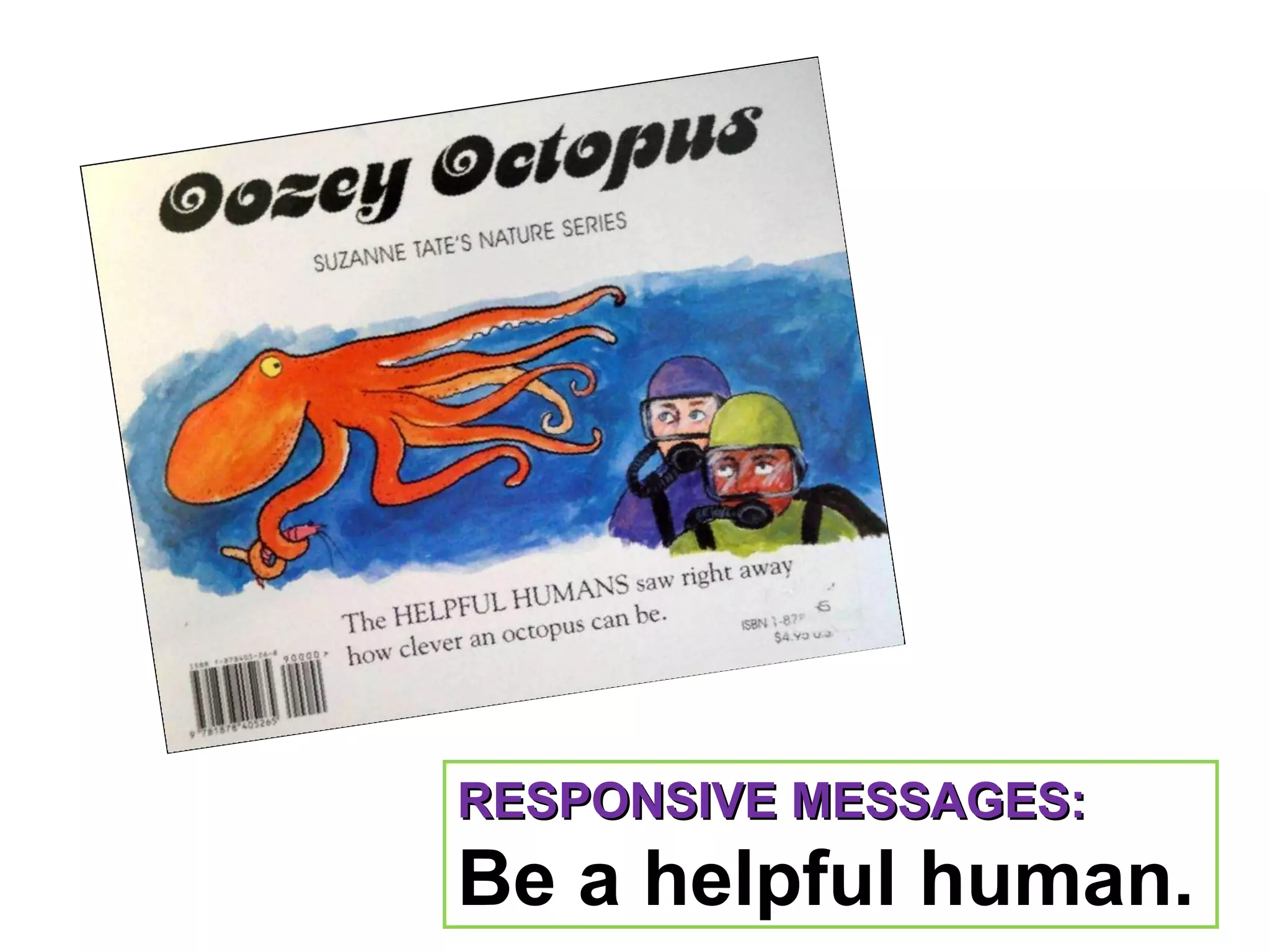 RESPONSIVE MESSAGES:
Be a helpful human.
 