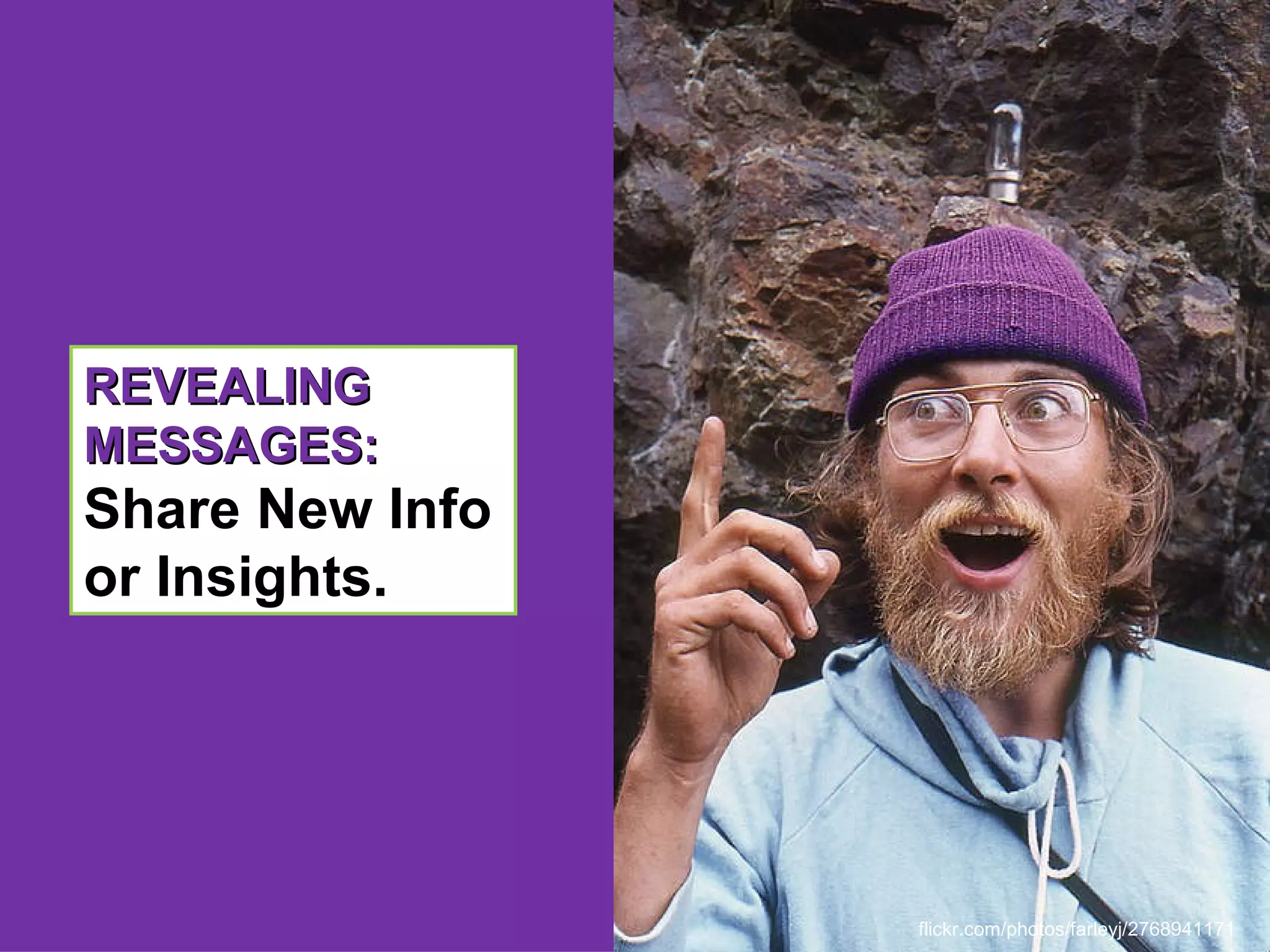 REVEALING
MESSAGES:
Share New Info
or Insights.




                                                  flickr.com/photos/katemere
                 flickr.com/photos/farleyj/2768941171
 