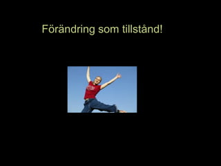 Förändring som tillstånd!
 
