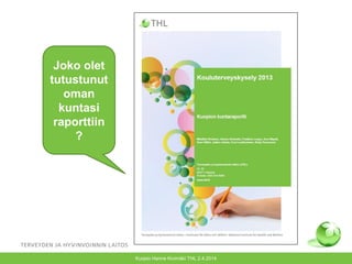 Kuopio Hanne Kivimäki THL 2.4.2014
Joko olet
tutustunut
oman
kuntasi
raporttiin
?
 