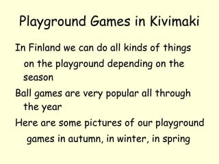 Playground Games in Kivimaki ,[object Object],[object Object],[object Object],[object Object],[object Object]