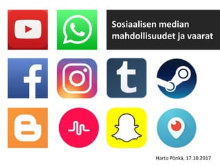 Sosiaalisen median
mahdollisuudet ja vaarat
Harto Pönkä, 17.10.2017
 