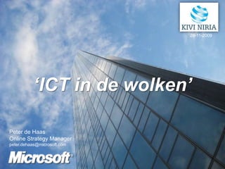 26-11-2009 ‘ICT in de wolken’ Peter de Haas Online Strategy Manager peter.dehaas@microsoft.com 
